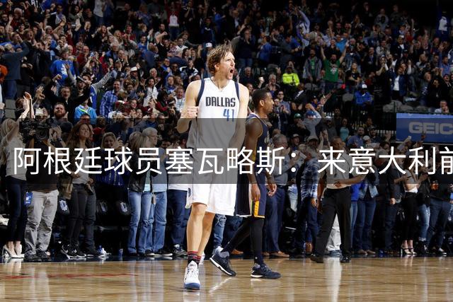 阿根廷球员塞瓦略斯：来意大利前，帕雷德斯给了我很多建议